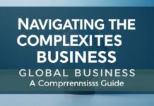 Navigating the Complexities of Global Business: A Comprehensive Guide Navigating the Complexities of Global Business: A Comprehensive Guide