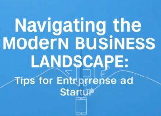Navigating the Modern Business Landscape: Tips for Entrepreneurs and Startups Navigating the Modern Business Landscape: Tips for Entrepreneurs and Startups