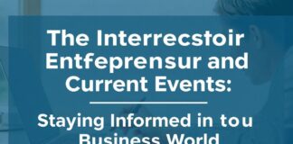 The Intersection of Entrepreneurship and Current Affairs: Staying Informed in the Business World The Intersection of Entrepreneurship and Current Events: Staying Informed in the Business World