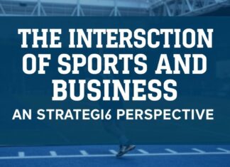 The Intersection of Sports and Business: A Strategic Perspective The Intersection of Sports and Business: A Strategic Perspective