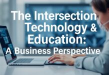 The Intersection of Technology and Education: A Business Perspective The Intersection of Technology and Education: A Business Perspective